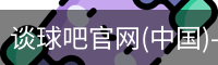谈球吧官网(中国)-Official Home